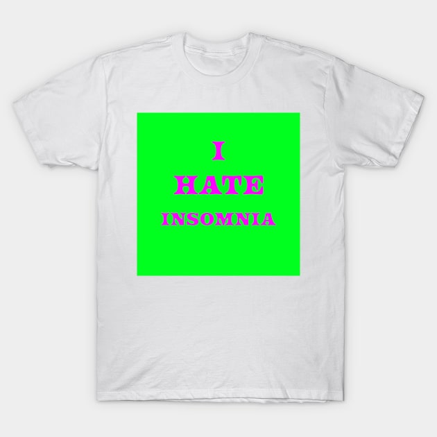 I HATE INSOMNIA on a bright green background T-Shirt by Ali Cat Originals